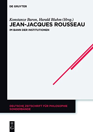Jean-Jacques Rousseau: Im Bann der Institutionen (Deutsche Zeitschrift für Philosophie / Sonderbände, Band 38)