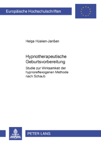 Hypnotherapeutische Geburtsvorbereitung: Studie zur Wirksamkeit der hypnoreflexogenen Methode nach Schauble (Europäische Hochschulschriften - Reihe VI)