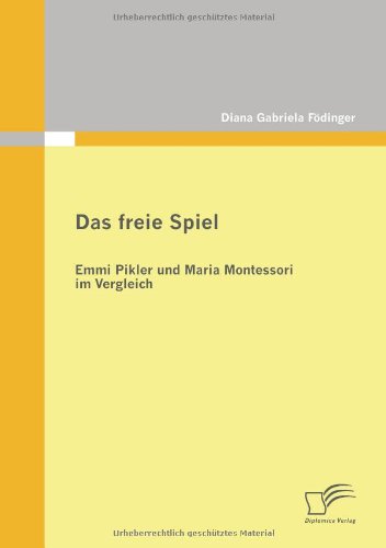 Das freie Spiel. Emmi Pikler und Maria Montessori im Vergleich