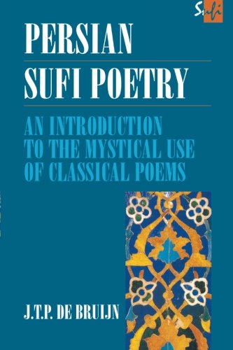 Bruijn, J. T. P. De Persian Sufi Poetry, An Introduction To The Mystical Use Of Classical Persian Poems (Curzon Sufi)