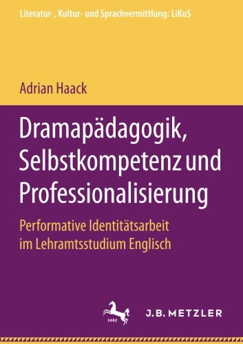 Dramapädagogik, Selbstkompetenz und Professionalisierung: Performative Identitätsarbeit im Lehramtsstudium Englisch (Literatur-, Kultur- und Sprachvermittlung: LiKuS)