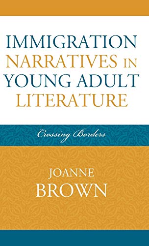 Immigration Narratives in Young Adult Literature: Crossing Borders (Scarecrow Studies in Young Adult Literature, 42, Band 42)