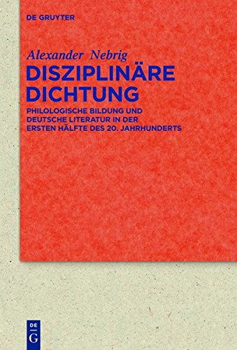 Disziplinäre Dichtung: Philologische Bildung und deutsche Literatur in der ersten Hälfte des 20. Jahrhunderts (Quellen und Forschungen zur Literatur- und Kulturgeschichte)