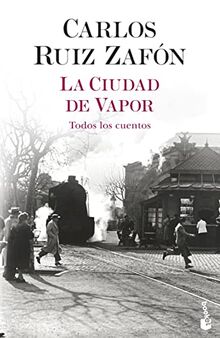 La ciudad de vapor: Todos los cuentos (Biblioteca Carlos Ruiz Zafón)