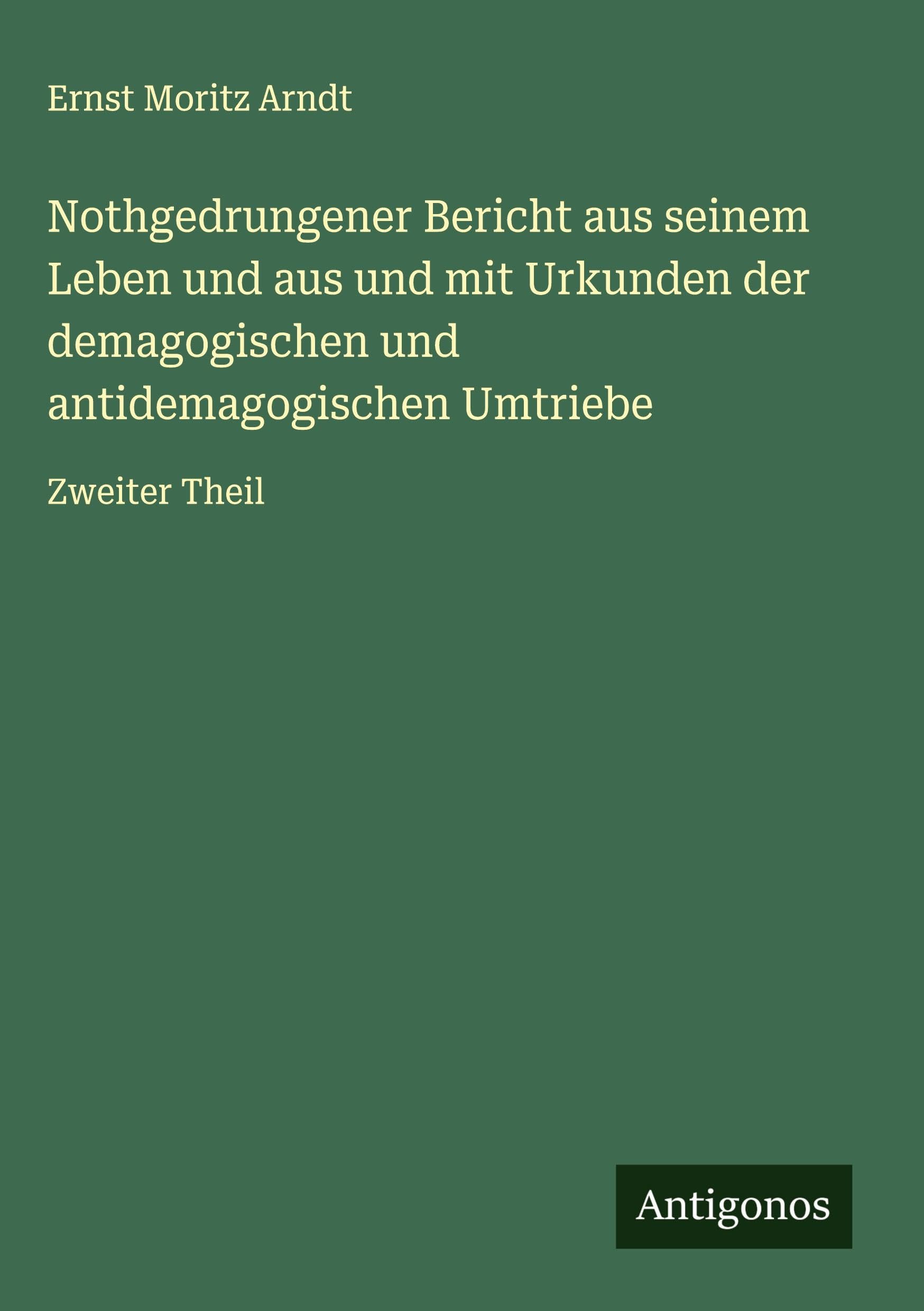 Nothgedrungener Bericht aus seinem Leben und aus und mit Urkunden der demagogischen und antidemagogischen Umtriebe: Zweiter Theil