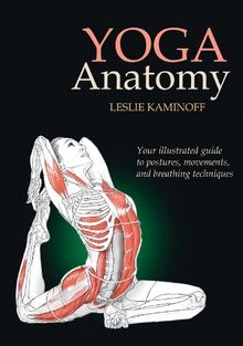 Yoga Anatomy: Your illustrated guide to postures, movements, and breathing techniques
