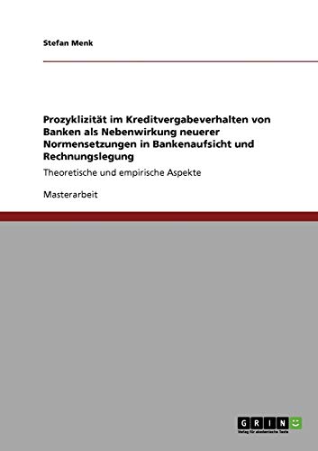 Prozyklizität im Kreditvergabeverhalten von Banken als Nebenwirkung neuerer Normensetzungen in Bankenaufsicht und Rechnungslegung: Theoretische und empirische Aspekte
