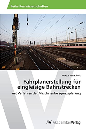 Fahrplanerstellung für eingleisige Bahnstrecken: mit Verfahren der Maschinenbelegungsplanung