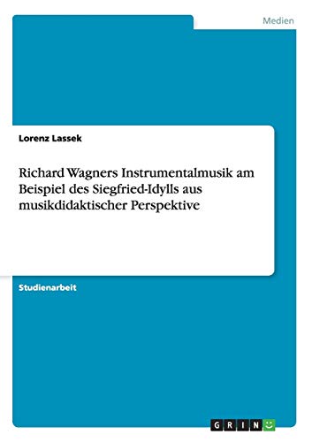 Richard Wagners Instrumentalmusik am Beispiel des Siegfried-Idylls aus musikdidaktischer Perspektive