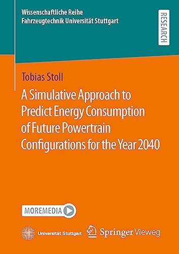 A Simulative Approach to Predict Energy Consumption of Future Powertrain Configurations for the Year 2040 (Wissenschaftliche Reihe Fahrzeugtechnik Universität Stuttgart)