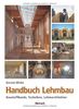Handbuch Lehmbau: Baustoffkunde, Techniken, Lehmarchitektur