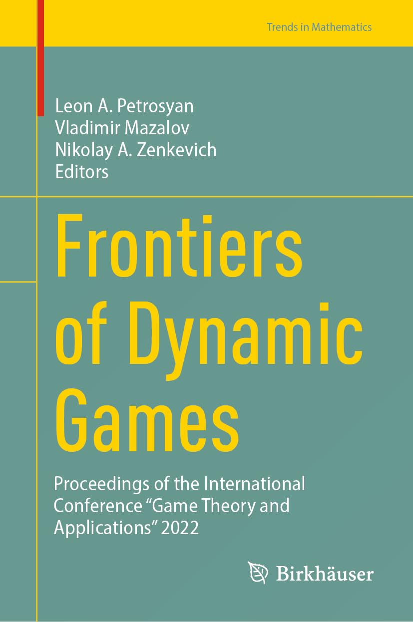 Frontiers of Dynamic Games: Proceedings of the International Conference “Game Theory and Applications” 2022 (Trends in Mathematics)