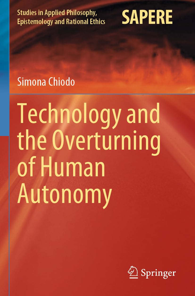 Technology and the Overturning of Human Autonomy (Studies in Applied Philosophy, Epistemology and Rational Ethics, Band 66)