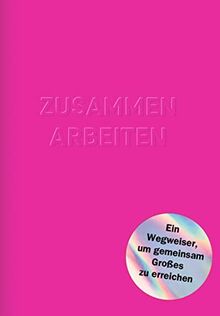 Zusammenarbeiten: Ein Wegweiser, um gemeinsam Großes zu erreichen
