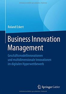 Business Innovation Management: Geschäftsmodellinnovationen und multidimensionale Innovationen im digitalen Hyperwettbewerb