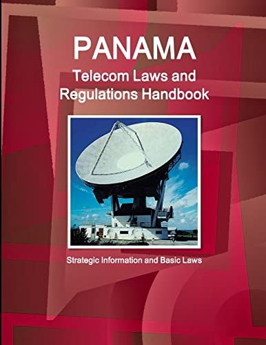 Panama Telecom Laws and Regulations Handbook - Strategic Information and Basic Laws (World Law Business Library)