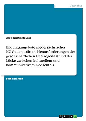 Bildungsangebote niedersächsischer KZ-Gedenkstätten. Herausforderungen der gesellschaftlichen Heterogenität und der Lücke zwischen kulturellem und kommunikativem Gedächtnis