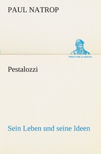 Pestalozzi. Sein Leben und seine Ideen (TREDITION CLASSICS)