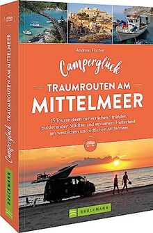 Wohnmobilführer Europa – Camperglück. Traumrouten am Mittelmeer: 22 Touren zu Traumstränden, pulsierenden Städten und einsamem Hinterland