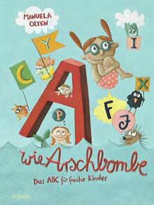 A wie Arschbombe: Das ABC für freche Kinder: Bilderbuch für Kinder ab 3 Jahre