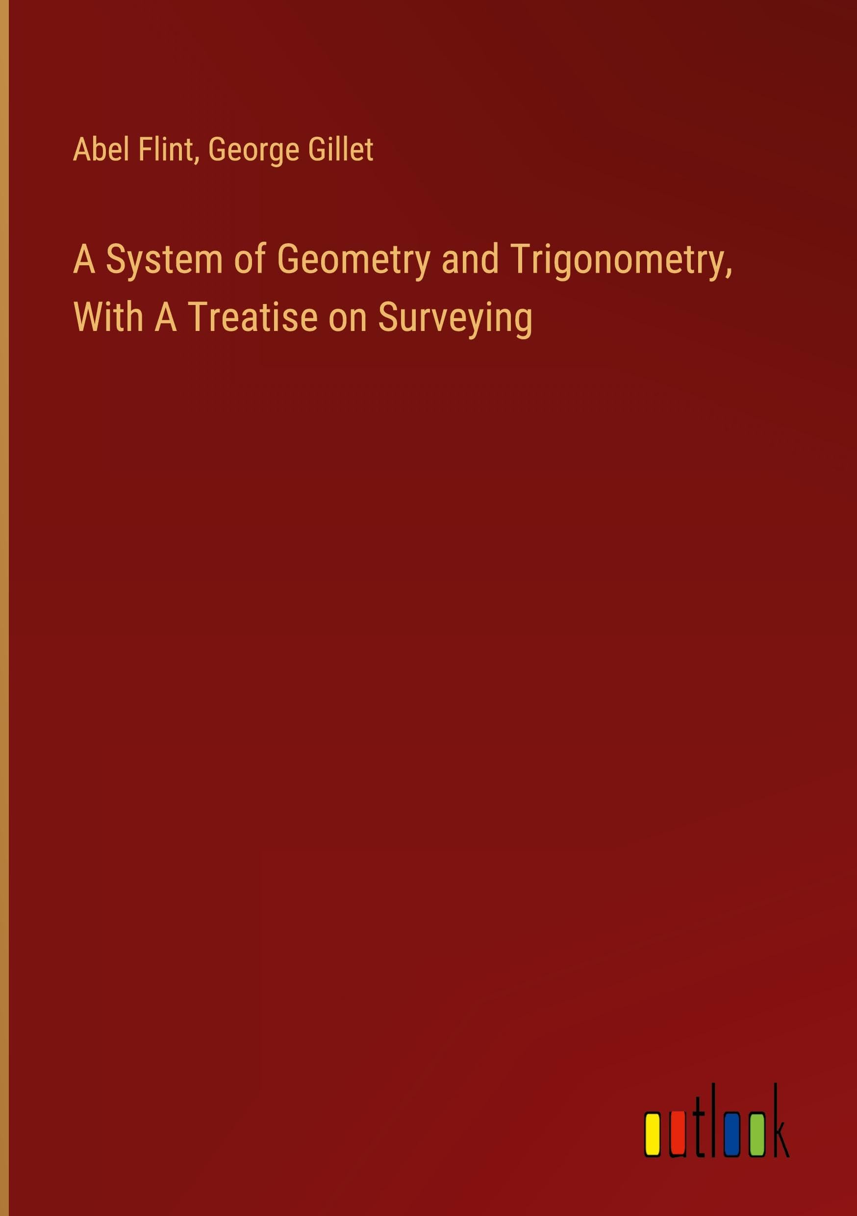 A System of Geometry and Trigonometry, With A Treatise on Surveying