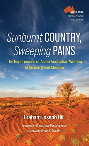 Sunburnt Country, Sweeping Pains: The Experiences of Asian Australian Women in Ministry and Mission (Faith and Justice in These Lands Now Called Australia)