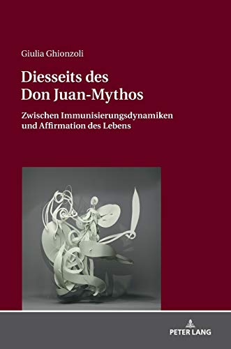 Diesseits des Don Juan-Mythos: Zwischen Immunisierungsdynamiken und Affirmation des Lebens
