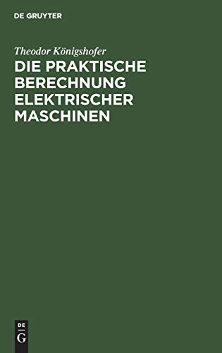 Die praktische Berechnung elektrischer Maschinen: Einführung in Maßsystem und Grundlagen sowie allgemeinverständliche Berechnung von Gleich- und Wechselstrommaschinen