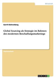 Global Sourcing als Strategie im Rahmen des modernen Beschaffungsmarketings: Diplomarbeit