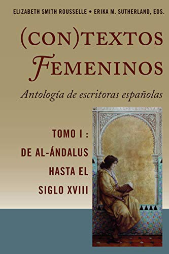 (Con)textos femeninos: Antología de escritoras españolas. Tomo I: De Al-Ándalus hasta el siglo XVIII