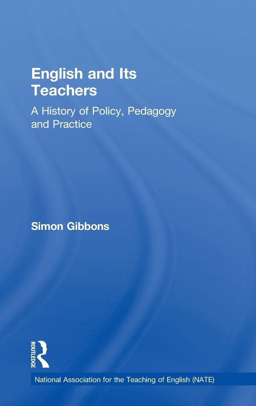 English and Its Teachers: A History of Policy, Pedagogy and Practice (National Association for the Teaching of English (NATE))