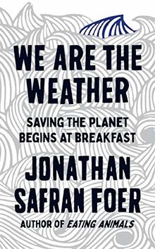 We are the Weather: Saving the Planet Begins at Breakfast