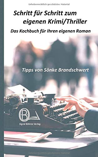 Schritt für Schritt zum eigenen Krimi/Thriller: Das Kochbuch für Ihren eigenen Roman
