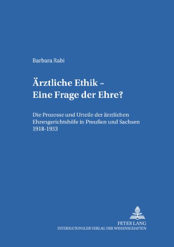 Ärztliche Ethik - Eine Frage der Ehre?: Die Prozesse und Urteile der ärztlichen Ehrengerichtshöfe in Preußen und Sachsen 1918-1933 (Medizingeschichte im Kontext)