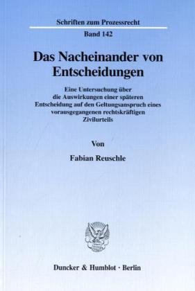 Das Nacheinander von Entscheidungen. Eine Untersuchung über die Auswirkungen einer späteren Entscheidung auf den Geltungsanspruch eines ... (Schriften zum Prozessrecht; PR 142)