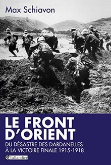 Le front d'Orient : du désastre des Dardanelles à la victoire finale : 1915-1918