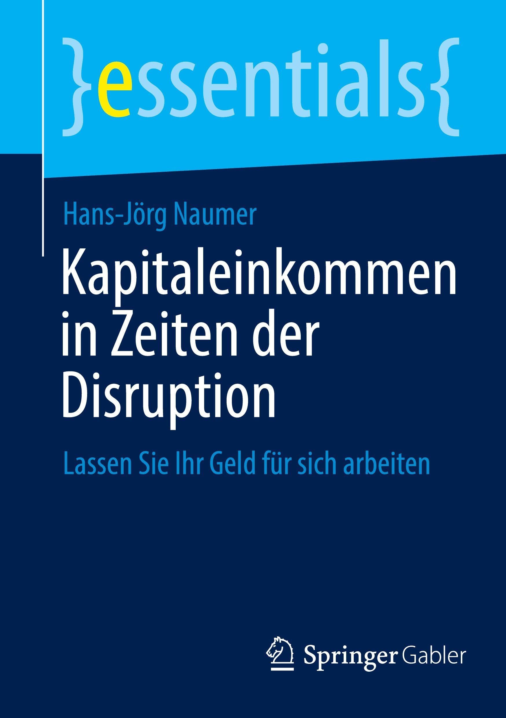 Kapitaleinkommen in Zeiten der Disruption: Lassen Sie Ihr Geld für sich arbeiten (essentials)