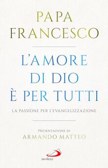 L'amore di Dio è per tutti. La passione per l'evangelizzazione (I Papi del terzo millennio)