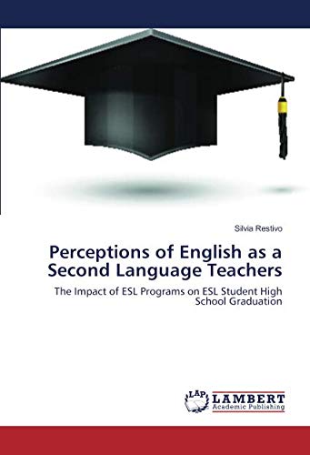 Perceptions of English as a Second Language Teachers: The Impact of ESL Programs on ESL Student High School Graduation