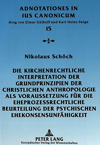 Die kirchenrechtliche Interpretation der Grundprinzipien der christlichen Anthropologie als Voraussetzung für die eheprozessrechtliche Beurteilung der ... Rota (Adnotationes in Jus Canonicum)