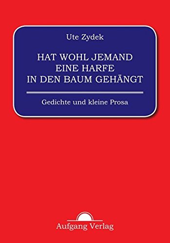 Hat wohl jemand eine Harfe in den Baum gehängt: Gedichte und kleine Prosa