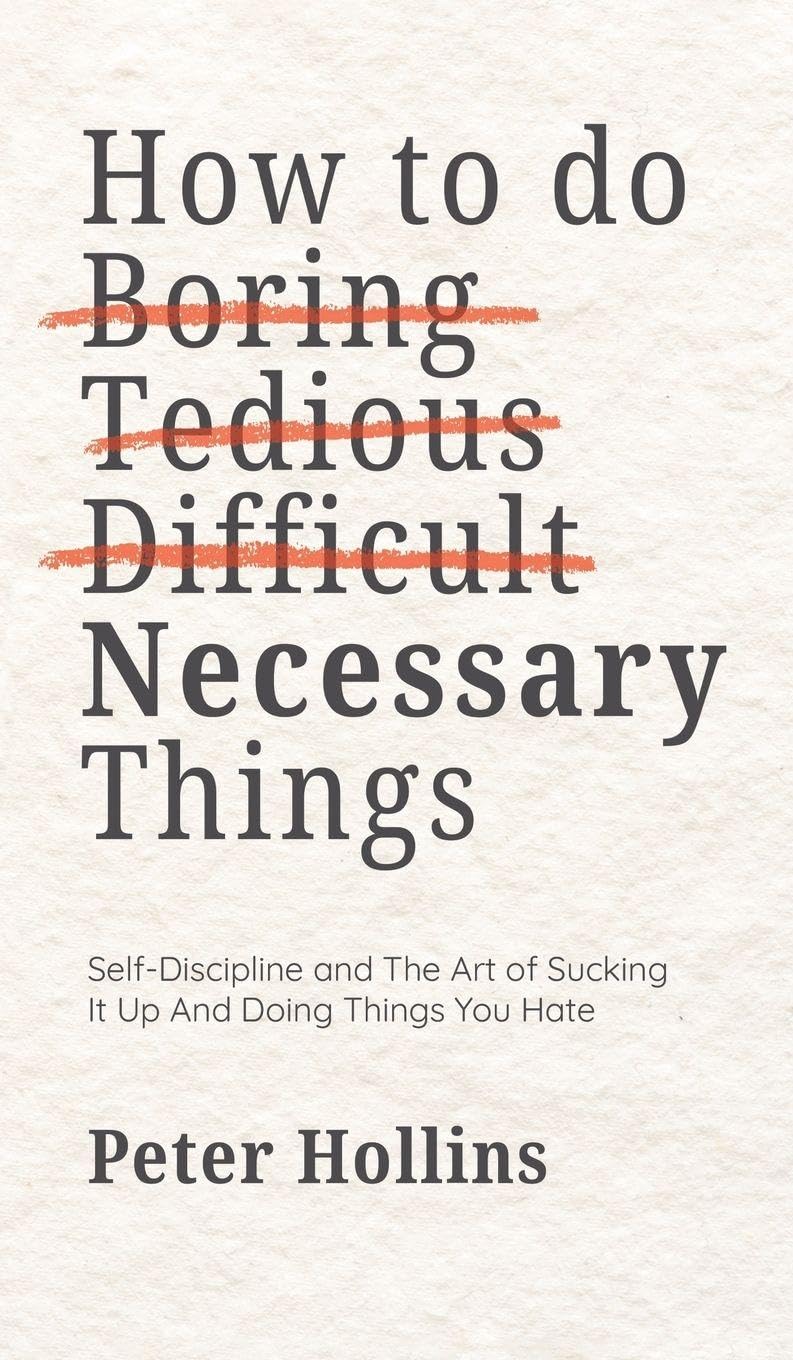 How To Do Boring, Tedious, Difficult, but Necessary Things (Live a Disciplined Life)