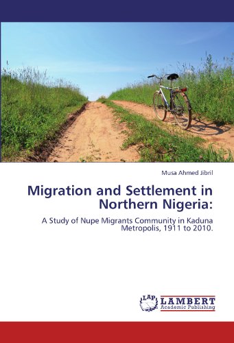 Migration and Settlement in Northern Nigeria:: A Study of Nupe Migrants Community in Kaduna Metropolis, 1911 to 2010.