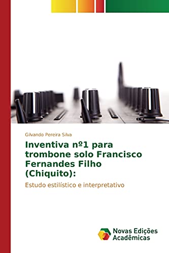 Inventiva nº1 para trombone solo Francisco Fernandes Filho (Chiquito):: Estudo estilístico e interpretativo