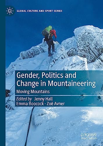 Gender, Politics and Change in Mountaineering: Moving Mountains (Global Culture and Sport Series)