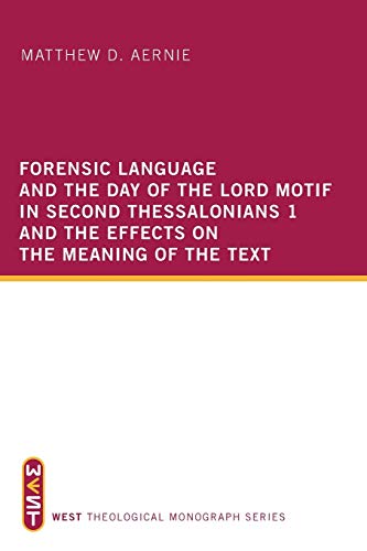 Forensic Language and the Day of the Lord Motif in Second Thessalonians 1 and the Effects on the Meaning of the Text (West Theological Monograph, Band 2)
