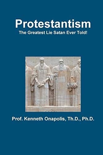 Protestantism - The Greatest Lie Satan Ever Told!