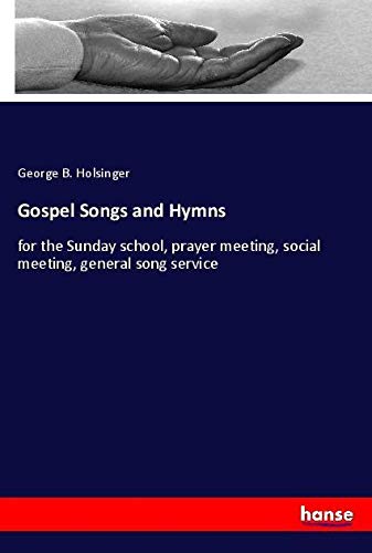Gospel Songs and Hymns: for the Sunday school, prayer meeting, social meeting, general song service