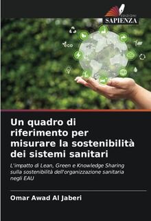 Un quadro di riferimento per misurare la sostenibilità dei sistemi sanitari: L'impatto di Lean, Green e Knowledge Sharing sulla sostenibilità dell'organizzazione sanitaria negli EAU