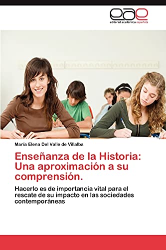 Enseñanza de la Historia: Una aproximación a su comprensión.: Hacerlo es de importancia vital para el rescate de su impacto en las sociedades contemporáneas